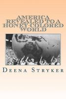 America Revealed to a Honey-Colored World 1484180828 Book Cover