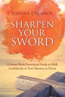 Sharpen Your Sword: A Seven-Week Devotional Study to Walk Confidently in Your Identity in Christ 1512777617 Book Cover