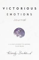 Victorious Emotions Journal: A 30 Day Journey To Rewire Your Brain 0986309486 Book Cover