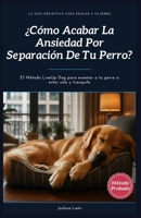 ¿Cómo acabar la ansiedad por separación de tu perro?: El Método LineUp Dog para enseñar a tu perro a estar solo y tranquilo (Método LineUp Dog - La ... para educar a tu perro) (Spanish Edition) B0CVVDCLL8 Book Cover