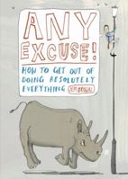 Any Excuse!: How to Get Out of Doing Absolutely Everything 1849530955 Book Cover