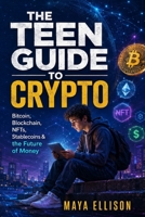 The Teen Guide to Crypto: Bitcoin, Blockchain, NFTs, Stablecoins & the Future of Money B0HFBG5C3S Book Cover