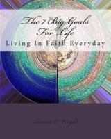 The 7 Big Goals For Life: Living In Faith Everyday 1497462428 Book Cover