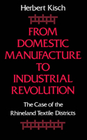 From Domestic Manufacture to Industrial Revolution: The Case of the Rhineland Textile Districts 0195051114 Book Cover