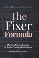 The Fixer Formula: Mastering Business Success by Solving Financial & IRS Obstacles B0GV3RDP2Q Book Cover