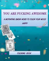 You Are Fucking Awesome A Motivating Swear Word: Coloring book for adults , Positive sh*t to color your mood happy (8x10inches) and more than 60 design B08X5WCDY9 Book Cover
