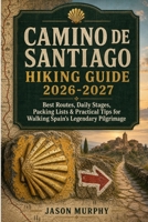 Camino de Santiago Hiking Guide 2026-2027: Best Routes, Daily Stages, Packing Lists & Practical Tips for Walking Spain’s Legendary Pilgrimage (The Comprehensive Hiking Trails & Adventures Guide) B0HFQWDD4P Book Cover