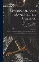Liverpool and Manchester Railway: Report to the Directors On the Comparative Merits of Loco-Motive & Fixed Engines, As a Moving Power 1018327304 Book Cover