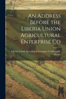 An Address Before the Liberia Union Agricultural Enterprise Co 1022127365 Book Cover