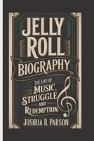 Jelly Roll Biography: The Life of Music, Struggle And Redemption B0DYDS5C4X Book Cover