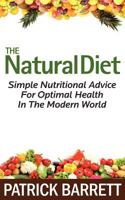 The Natural Diet: Simple Nutritional Advice For Optimal Health In The Modern World 1467953202 Book Cover