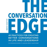 The Conversation Edge: 49 Practices for Creating Better Conversations in Life and Leadership 1777050103 Book Cover