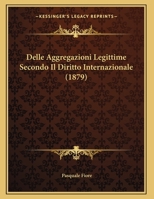 Delle Aggregazioni Legittime Secondo Il Diritto Internazionale (1879) 1167339193 Book Cover