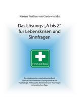 Das Lösungs-A bis Z für Lebenskrisen und Sinnfragen: Ein strukturiertes unterhaltsames Buch über die verschiedenen Lösungsansätze aus Psychologie, Philosophie, Biochemie und Neurologie mit praktischen 3732271048 Book Cover