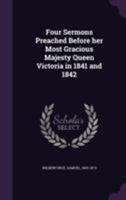 Four Sermons Preached Before Her Most Gracious Majesty Queen Victoria in 1841 and 1842 1173073523 Book Cover