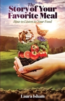 The Story of Your Favorite Meal: How to Listen to Your Food 1641379537 Book Cover