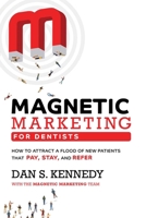 Magnetic Marketing for Dentists: How to Attract a Flood of New Patients That Pay, Stay, and Refer 1950863697 Book Cover