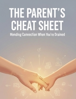 The Parent'S Cheat Sheet: Mending Connection When You'Re Drained B0HHYZDYTF Book Cover