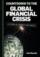 Countdown to the Global Financial Crisis: A Story of Power and Greed 1527588149 Book Cover