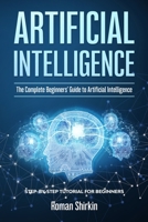 Artificial Intelligence: The Complete Beginners' Guide to Artificial Intelligence B084DGWDX2 Book Cover