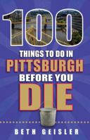 100 Things to Do in Pittsburgh Before You Die 168106037X Book Cover