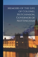 Memoirs of the Life of Colonel Hutchinson, Governor of Nottingham, Volume 1 1015195903 Book Cover