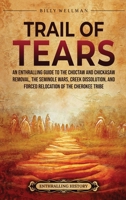 Trail of Tears: An Enthralling Guide to the Choctaw and Chickasaw Removal, the Seminole Wars, Creek Dissolution, and Forced Relocation B0BNXY4HR9 Book Cover