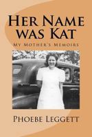 Her Name Was Kat: My Mother's Memoirs 1974525821 Book Cover