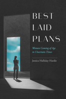 Best Laid Plans: Women Coming of Age in Uncertain Times 0520297873 Book Cover