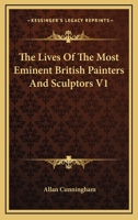 The Lives Of The Most Eminent British Painters, Sculptors, And Architects, 1 1276403410 Book Cover