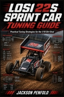 Losi 22S Sprint Car Tuning Guide: Practical Tuning Strategies for the 1/10 Dirt Oval B0HB5H3M2T Book Cover