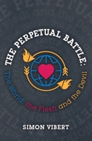 The Perpetual Battle: The World, the Flesh and the Devil 1527101495 Book Cover