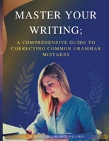 Master Your Writing: A Comprehensive Guide to Correcting Common Grammar Mistakes B0C47Q1J1S Book Cover