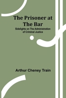 The Prisoner at the Bar: Sidelights on the Administration of Criminal Justice 1792800290 Book Cover