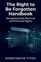 The Right to Be Forgotten Handbook: Navigating Data Removal and Personal Rights B0GS69L7M6 Book Cover