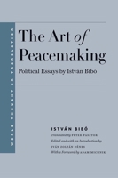 The Art of Peacemaking: Political Essays by István Bibó 0300203780 Book Cover