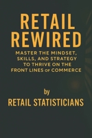 Retail Rewired: Master the Mindset, Skills, and Strategy to Thrive on the Front Lines of Commerce B0FJ8XG9WS Book Cover