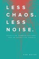 Less Chaos. Less Noise.: Effective Communications for an Effective Church 099742740X Book Cover