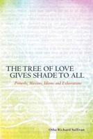 The Tree of Love Gives Shade to All: Proverbs, Maxims, Idioms and Exhortations 1479174424 Book Cover