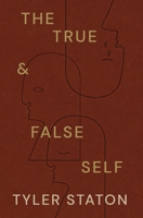 The True and False Self: Coming Home to Who You Are in Jesus 1400255694 Book Cover