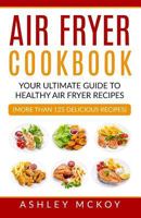 Air Fryer Cookbook: Your Ultimate Guide to Amazing Air Fryer Recipes 1546457410 Book Cover