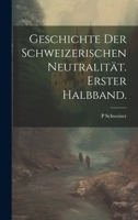 Geschichte der Schweizerischen Neutralität. Erster Halbband. 1022679104 Book Cover