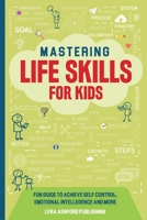 Mastering Life Skills For Kids: Fun Guide To Achieve Self Control Emotional Intelligence And More B0C7JSMS63 Book Cover