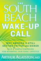The South Beach Wake-Up Call: Why America Is Still Getting Fatter and Sicker, Plus 7 Simple Strategies for Reversing Our Toxic Lifestyle 1605293326 Book Cover