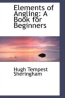 Elements of Angling: A Book for Beginners 1355530784 Book Cover