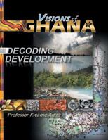 Visions of Ghana: Decoding Development 1482805847 Book Cover