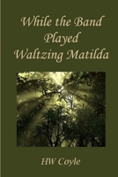 While the Band Played Waltzing Matilda 130468282X Book Cover