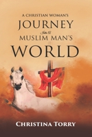 A CHRISTIAN WOMAN'S JOURNEY INTO A MUSLIM MAN'S WORLD: WHEN LOVE IS DIGUISED BY A PLOT OF BETRAYAL B088Y8VPL8 Book Cover