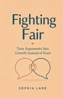 Fighting Fair: Turn Arguments Into Growth Instead of Scars B0H3MV6KB6 Book Cover