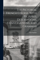 The Pictorial French Course, With Pictures, Descriptions, Conversations, and Grammar 1016605161 Book Cover